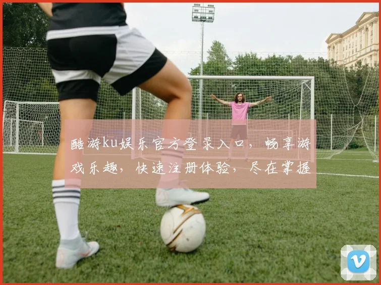 酷游ku娱乐官方登录入口，畅享游戏乐趣，快速注册体验，尽在掌握