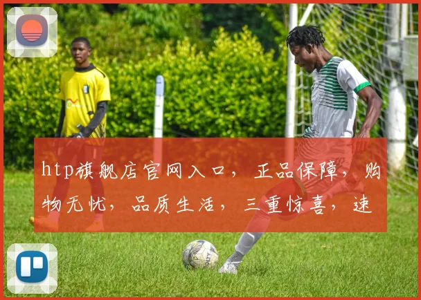 htp旗舰店官网入口，正品保障，购物无忧，品质生活，三重惊喜，速来体验